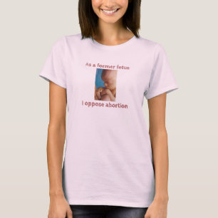 Som tidigare pådrivande motståndare till abort t shirt