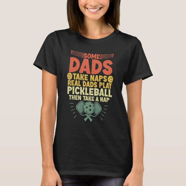 Some Dads Take Naps Real Dad Play Pickleball  Fath T Shirt (Framsida)