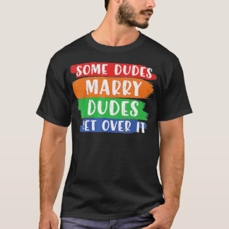 Some Dudes Marry Dudes Get Over It LGBT Pride Prou T Shirt