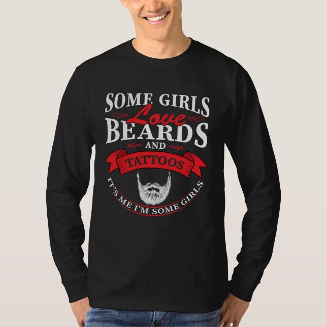 Some Girls Love Beards And Tattoos It s Me I m Som T Shirt (Framsida)