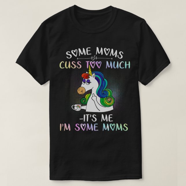 Some Moms cuss too much Its me Im some Moms  T Shirt (Design framsida)