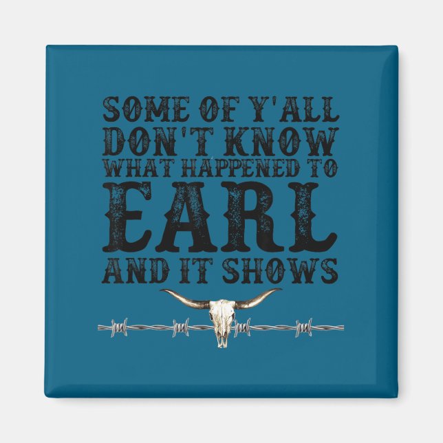 Some Of You Don’t Know What Happened To Earl And I Magnet (Framsidan)