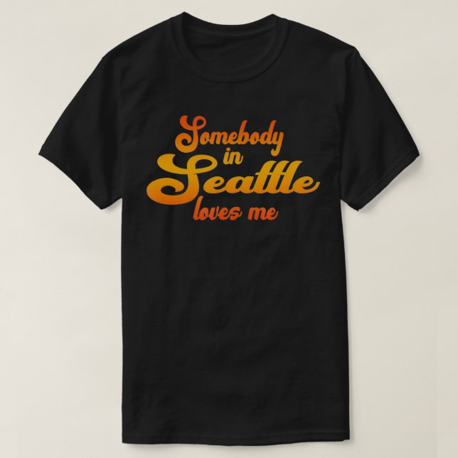 Somebody In Seattle Loves Me  T Shirt (Design framsida)