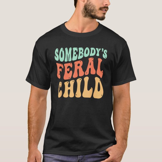 Somebody s Feral Child  Child Humor T Shirt (Framsida)