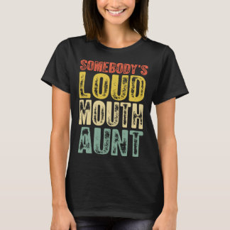 Somebody s Loud Mouth Aunt Mother s Day 1 T Shirt