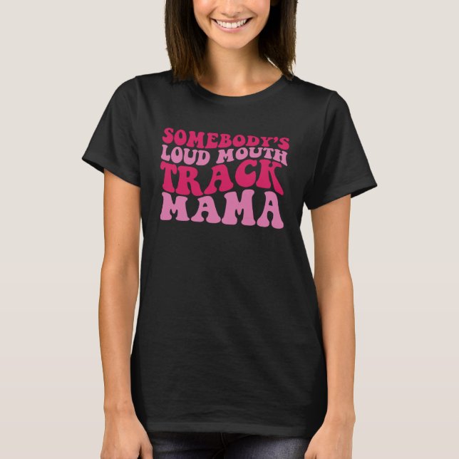 Somebody s Loud Mouth Track Mama 1 T Shirt (Framsida)
