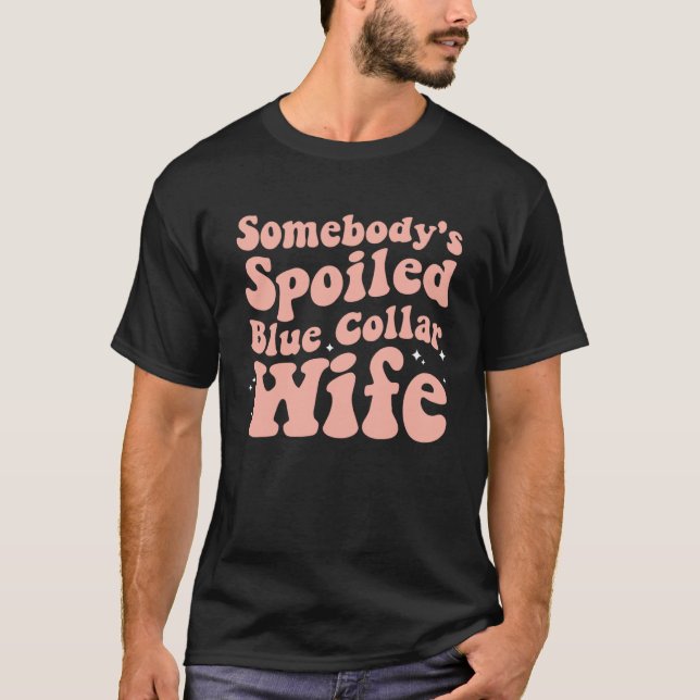 Somebody s Spoiled Blue Collar Wife  Mother s Day  T Shirt (Framsida)