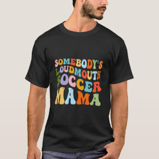 Somebody'S Loudmouth Soccer Mama Hockey Mothers Da T Shirt