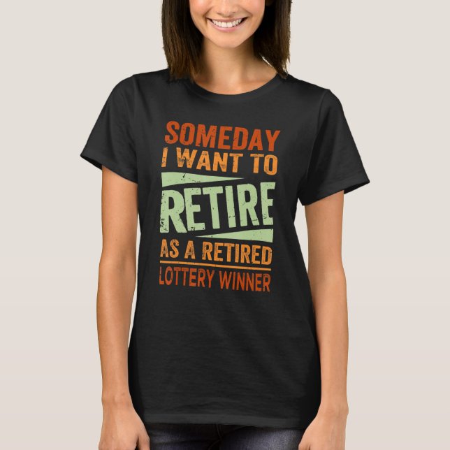 Someday I Want To Retire As A Retired Lottery Winn T Shirt (Framsida)