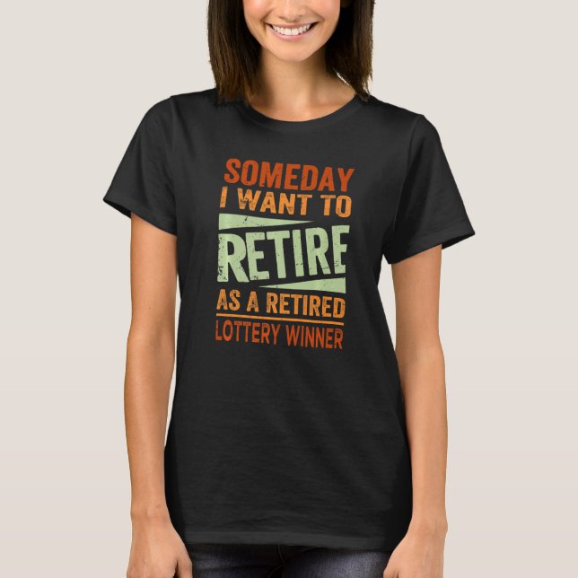 Someday I Want To Retire As A Retired Lottery Winn T Shirt (Framsida)
