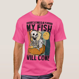 Someday My Fish Will Come Fisherman Lovers Skeleto T Shirt