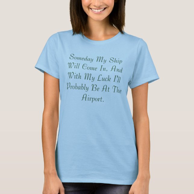 Someday ska min frakt kom in, och med min tur… tee shirt (Framsida)