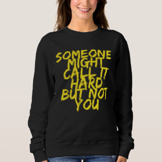Someone Might Call It Hard But Not You Motivationa T Shirt