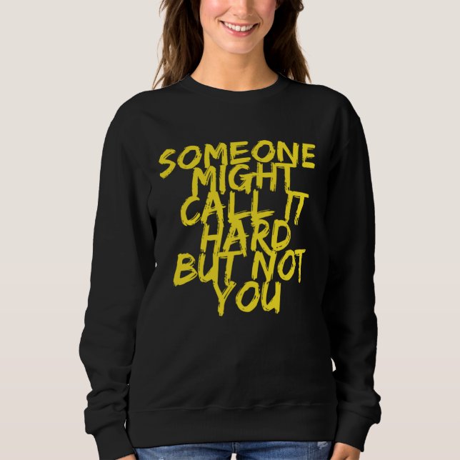 Someone Might Call It Hard But Not You Motivationa T Shirt (Framsida)