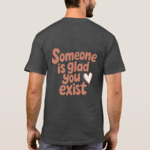 Someone’s Glad You Exist Tee