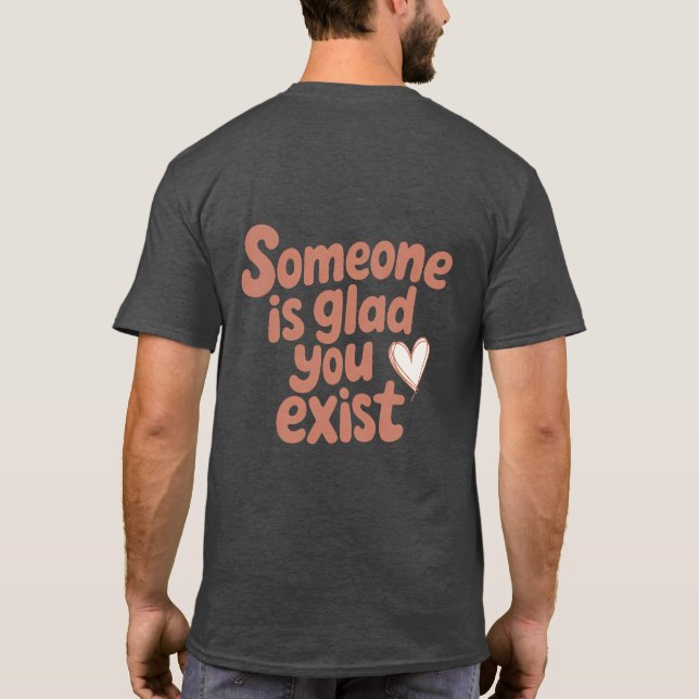 Someone’s Glad You Exist Tee (Baksida)
