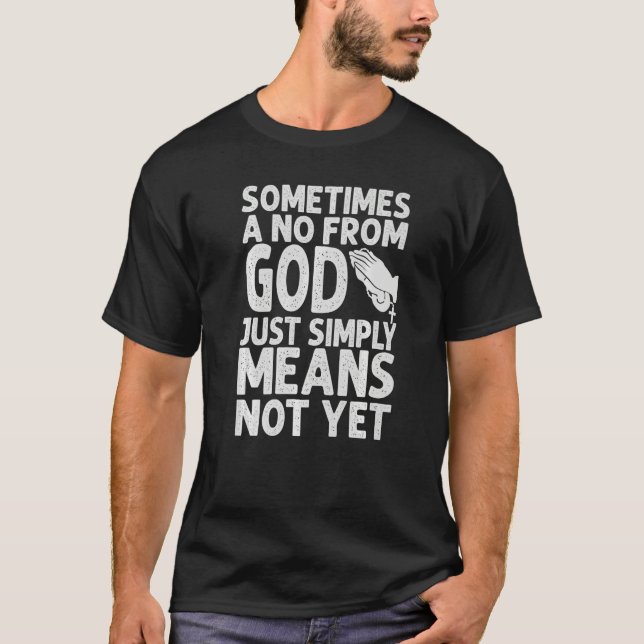 Sometimes A No From God Just Simply Means Not Yet  T Shirt (Framsida)