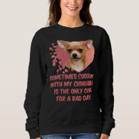 Sometimes Cuddling With My Chihuahua Is The Only C