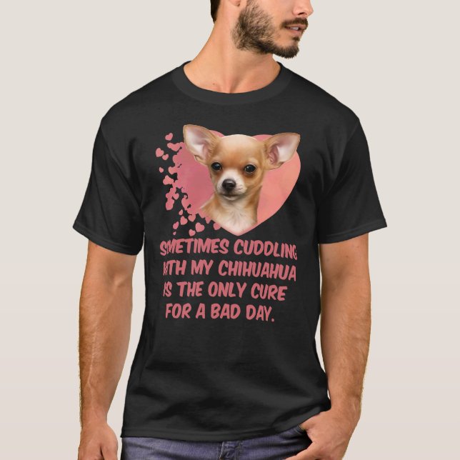Sometimes Cuddling With My Chihuahua Is The Only C T Shirt (Framsida)