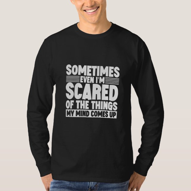 Sometimes Even I'm Scared Of The Things My Mind Co T Shirt (Framsida)