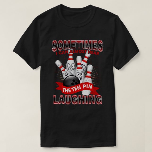 Sometimes I Can Almost Hear The 10 Pin Laughing T Shirt (Design framsida)