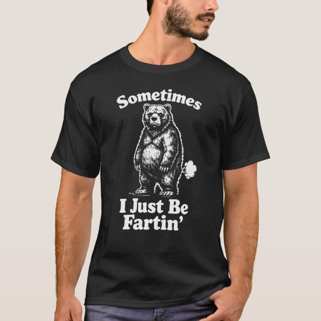 Sometimes I Just Be Fartin' Bear Mens Farting Bear T Shirt (Framsida)