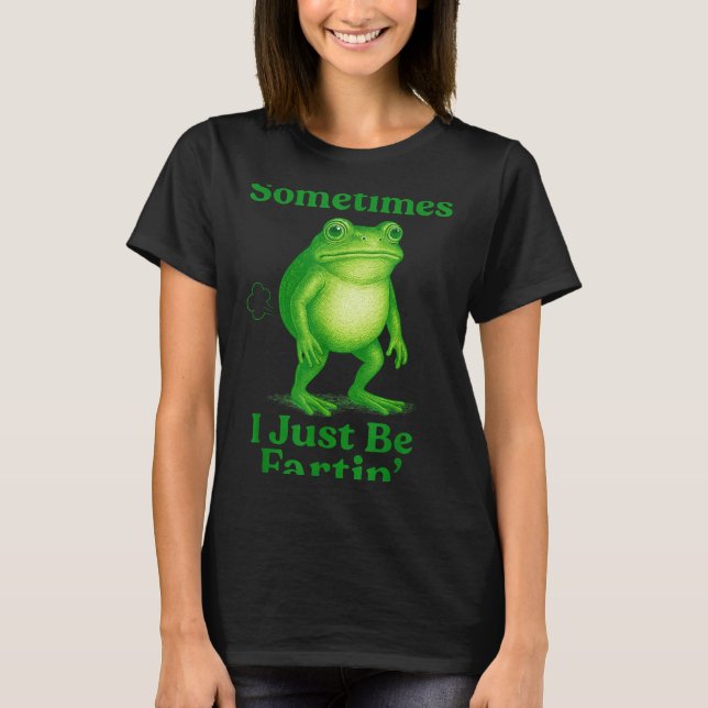 Sometimes I Just Be Fartin' Frog Funny Sarcastic S T Shirt (Framsida)