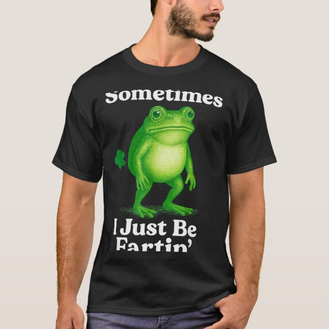 Sometimes I Just Be Fartin' Frog Funny Sarcastic S T Shirt (Framsida)