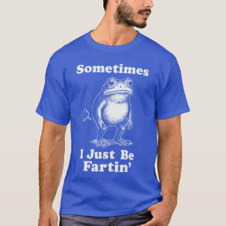 Sometimes I Just Be Fartin Frog girl T Shirt