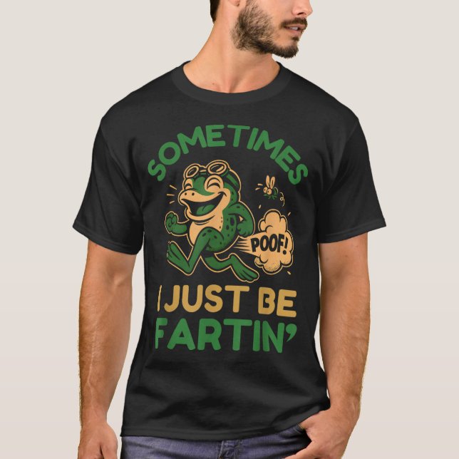 Sometimes I Just Be Fartin, Funny Frog  T Shirt (Framsida)