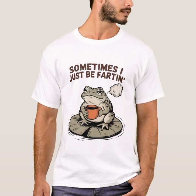 Sometimes I Just Be Fartin' Funny Frog Unhinged  T Shirt (Framsida)