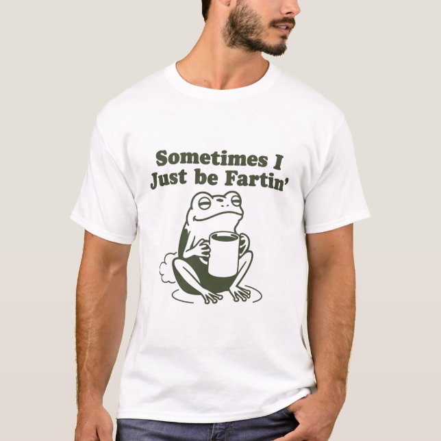 Sometimes I Just Be Fartin Funny Frog Unhinged  T Shirt (Framsida)