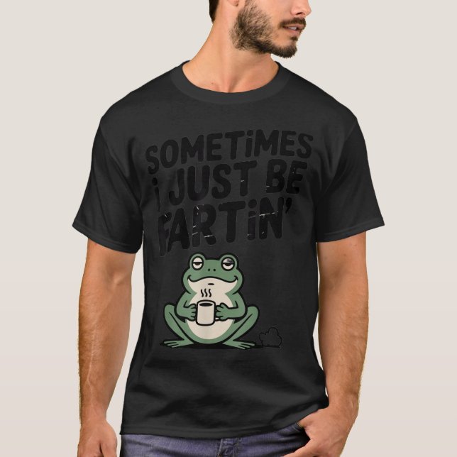 Sometimes I Just Be Farting Funny Meme Silly Frog  T Shirt (Framsida)