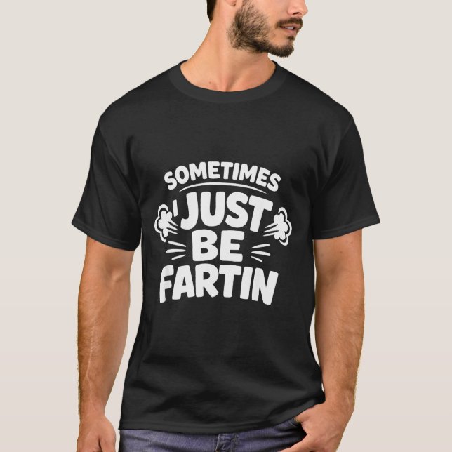 Sometimes I Just Be Farting Funny Toilet Humor Quo T Shirt (Framsida)
