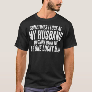 Sometimes I Look At My Husband And Think Father's  T Shirt