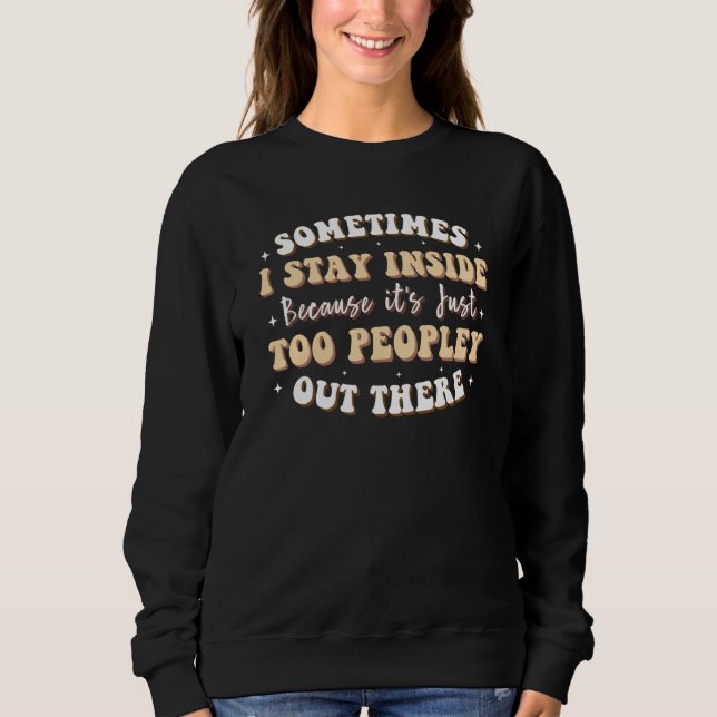 Sometimes I Stay Inside Because It's Too Peopley O T Shirt (Framsida)