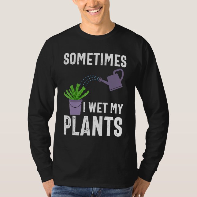 Sometimes I Wet My Plants Funny Gardener Gardening T Shirt (Framsida)