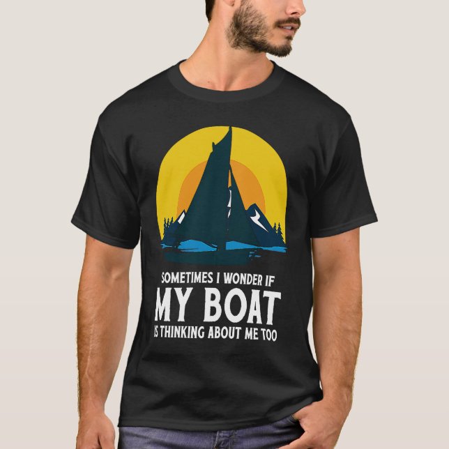 Sometimes I Wonder If My Boat Is Thinking About Me T Shirt (Framsida)