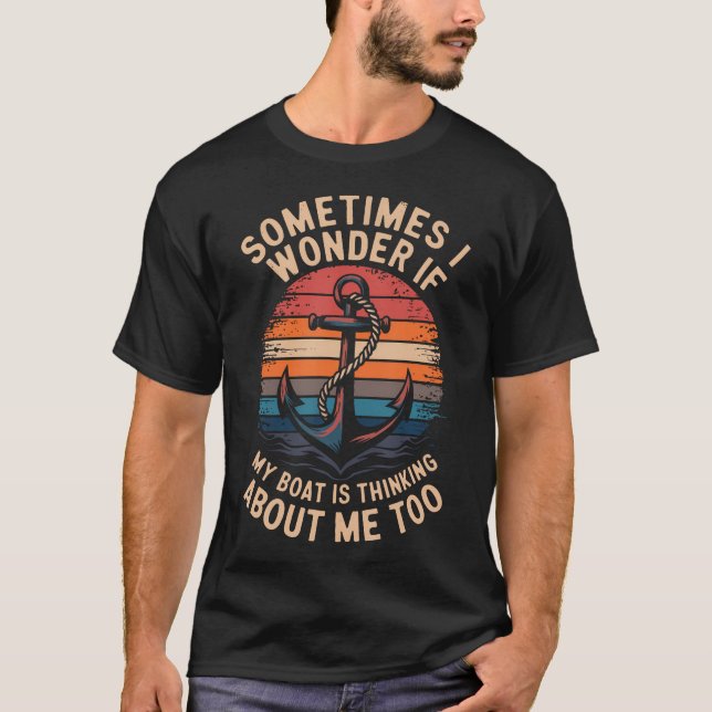 Sometimes I Wonder If My Boat Is Thinking About Me T Shirt (Framsida)