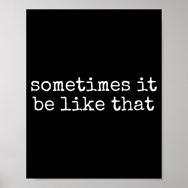Sometimes It Be Like That Funny Sarcastic Saying  Poster (Framsidan)