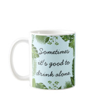 Sometimes It's Good to Drink Alone Funny Truth