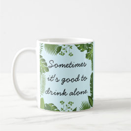 Sometimes It's Good to Drink Alone Funny Truth Kaffemugg
