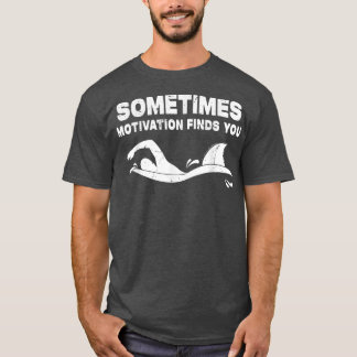 Sometimes Motivation Finds You Funny Athlete Swimm T Shirt