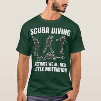 Sometimes We All Need A Little Motivation Scuba Di T Shirt