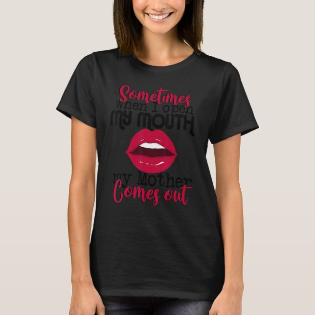 Sometimes When I Open My Mouth Mother Comes Out  S T Shirt (Framsida)