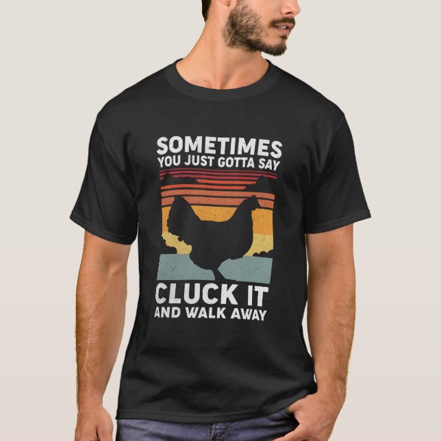Sometimes You Just Gotta Say Cluck It And Walk Awa T Shirt (Framsida)