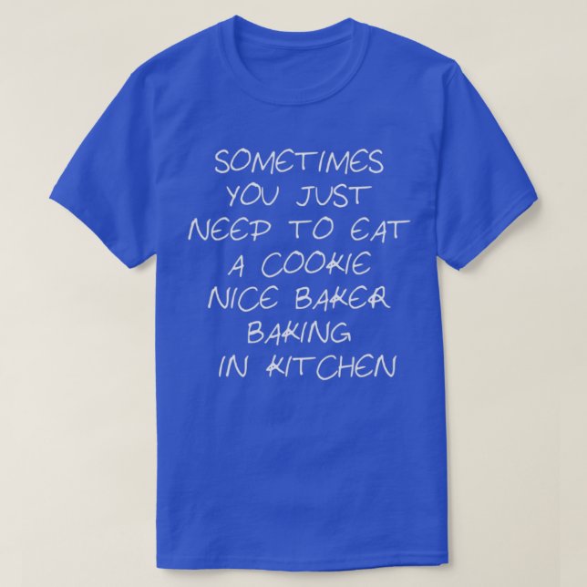 Sometimes You Just Need To Eat A Cookie nice baker T Shirt (Design framsida)