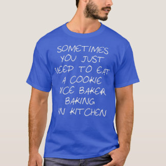 Sometimes You Just Need To Eat A Cookie nice baker T Shirt