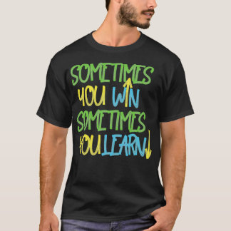 Sometimes you win sometimes you learn 2 t shirt