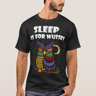 Sömn är för T-tröja för Wusses nattuggla T Shirt